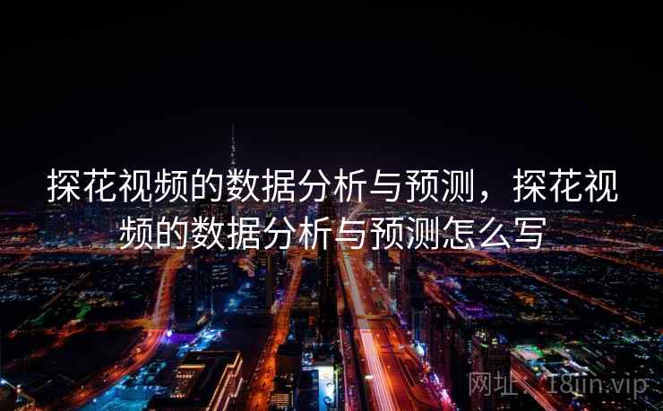 探花视频的数据分析与预测，探花视频的数据分析与预测怎么写